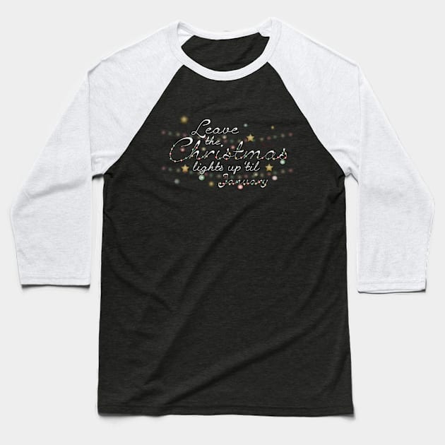 Leave the Christmas Lights Up 'til January Baseball T-Shirt by Cosmic-Fandom